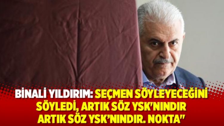 Binali Yıldırım: Seçmen Söyleyeceğini Söyledi, Artık Söz YSK’nındır