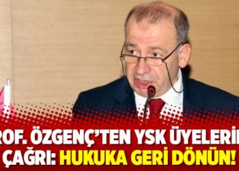 Prof. Özgenç’ten YSK üyelerine çağrı: Hukuka geri dönün