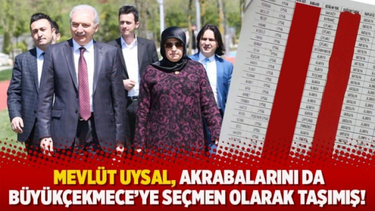 Mevlüt Uysal, akrabalarını da Büyükçekmece’ye seçmen olarak taşımış!