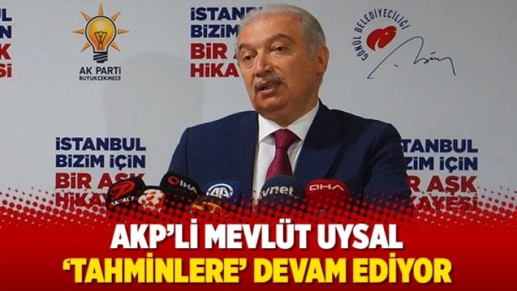 Mevlüt Uysal ‘tahminlere’ devam ediyor
