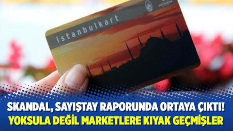 İstanbulkart ile yoksula değil marketlere kıyak geçmişler