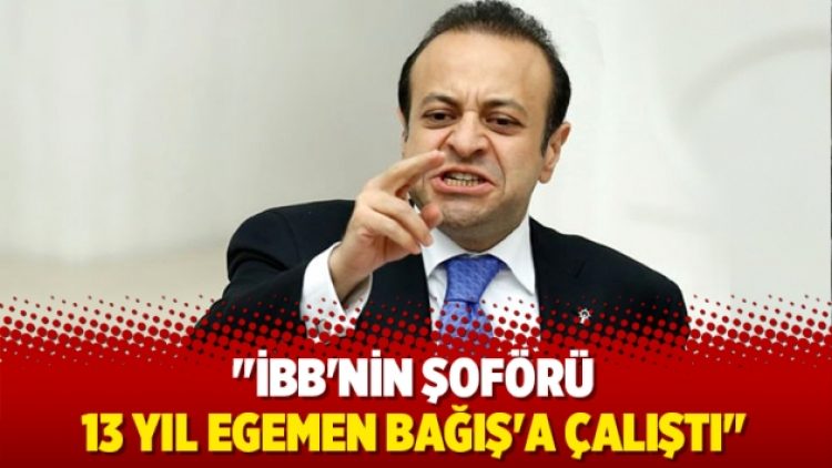 “İBB’nin şoförü 13 yıl Egemen Bağış’a çalıştı”