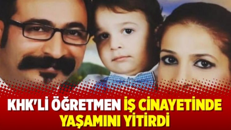 KHK’li öğretmen iş cinayetinde yaşamını yitirdi