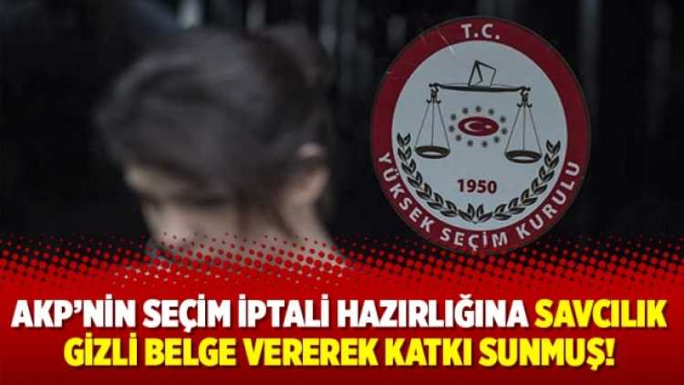 AKP’nin seçim iptali hazırlığına savcılık gizli belge vererek katkı sunmuş!