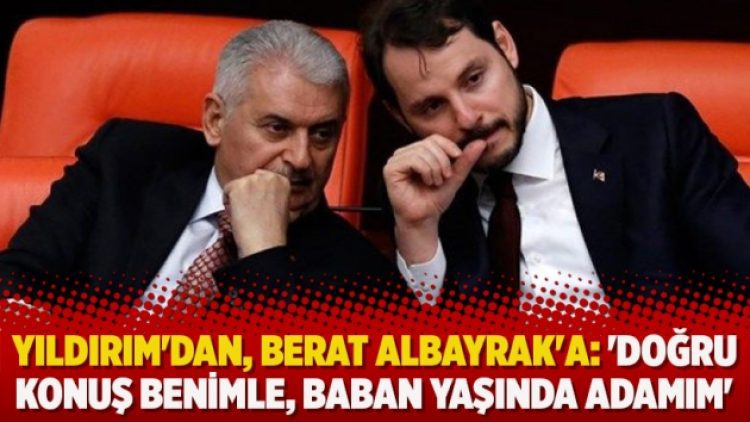 Yıldırım’dan, Berat Albayrak’a: ‘Doğru konuş benimle, baban yaşında adamım’