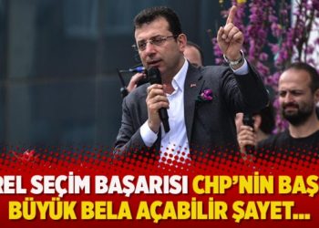 Yerel seçim başarısı CHP’nin başına büyük bela açabilir şayet…