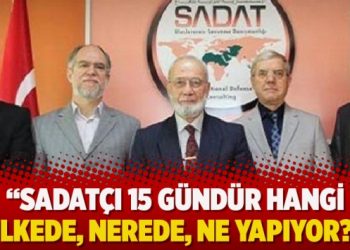 “Sadatçı 15 gündür hangi ülkede, nerede, ne yapıyor?”