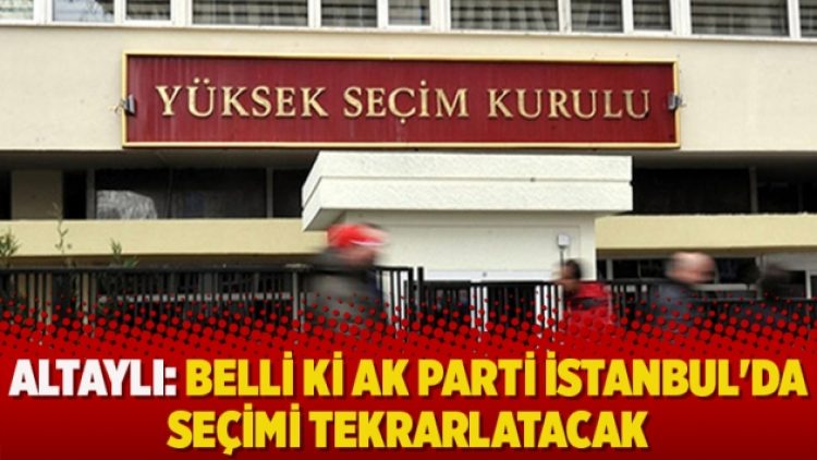 Fatih Altaylı: Belli ki AK Parti İstanbul’da seçimi tekrarlatacak