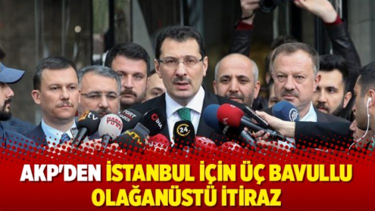 AKP’den İstanbul için olağanüstü itiraz