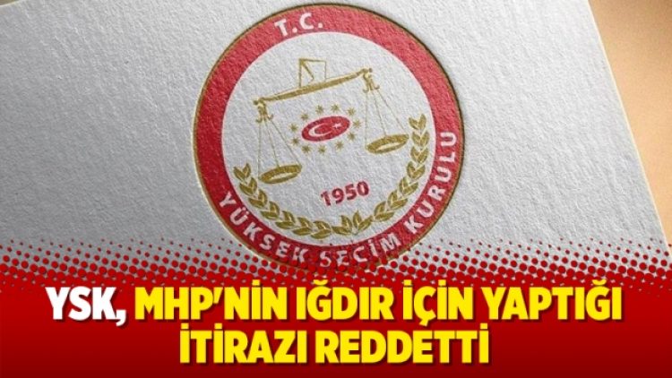 YSK, MHP’nin Iğdır itirazını reddetti