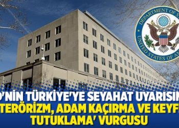ABD’nin Türkiye’ye seyahat uyarısında ‘terörizm, adam kaçırma ve keyfi tutuklama’ vurgusu