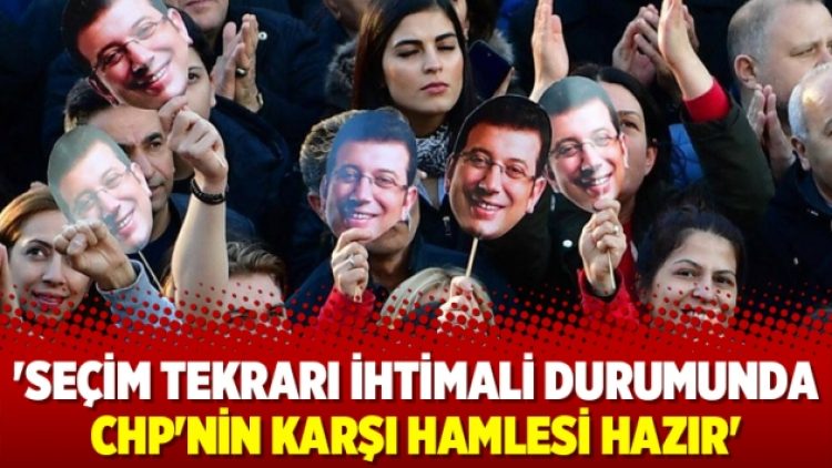 ‘Seçim tekrarı ihtimali durumunda CHP’nin karşı hamlesi hazır’