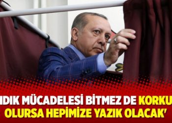 ‘Sandık mücadelesi bitmez de korkulan olursa hepimize yazık olacak’