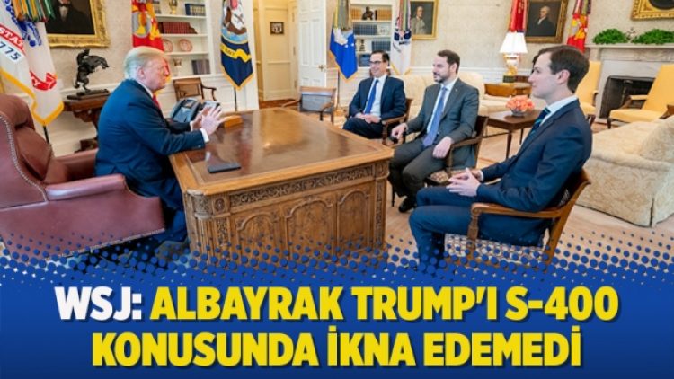 WSJ: Albayrak Trump’ı S-400 konusunda ikna edemedi