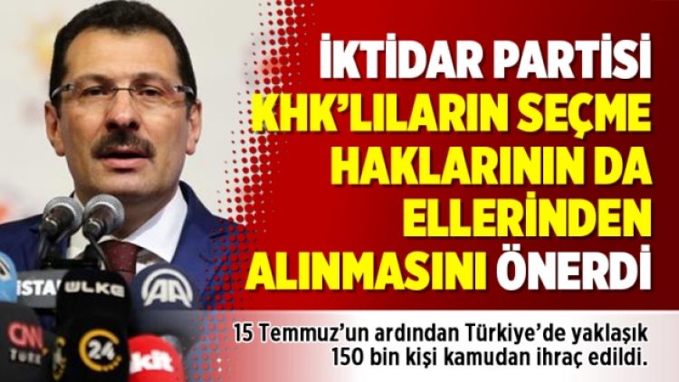 İktidar KHK’lıların seçme haklarının da ellerinden alınmasını önerdi