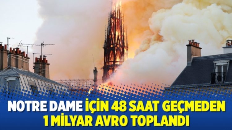 Notre Dame için 48 saat geçmeden 1 milyar avro toplandı