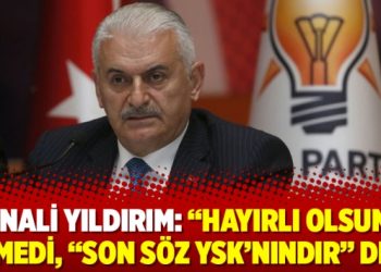 Binali Yıldırım: “Hayırlı olsun” demedi, “Son söz YSK’nındır” dedi
