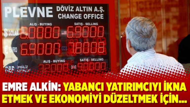 Emre Alkin: Yabancı yatırımcıyı ikna etmek ve ekonomiyi düzeltmek için…