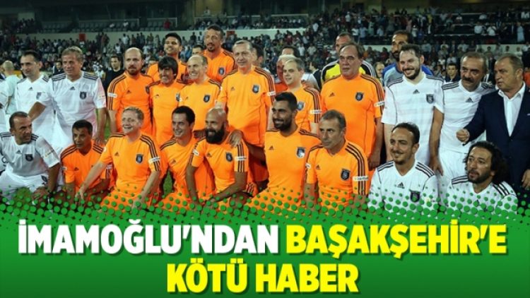 İmamoğlu’ndan Başakşehir’e kötü haber