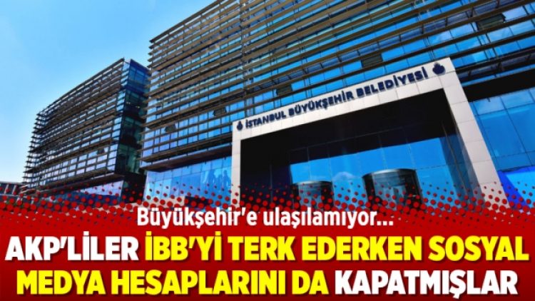 Büyükşehir’e ulaşılamıyor… AKP’liler İBB’yi terk ederken sosyal medya hesaplarını da kapatmışlar