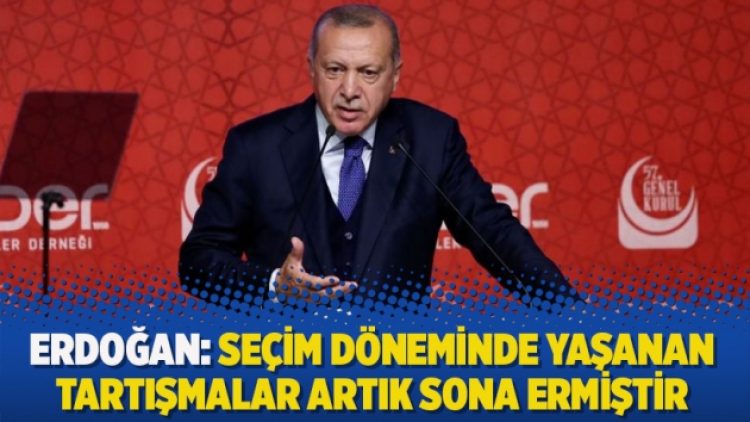 Erdoğan: Seçim döneminde yaşanan tartışmalar artık sona ermiştir
