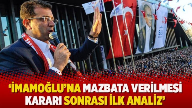 ‘İmamoğlu’na mazbata verilmesi kararı sonrası ilk analiz’