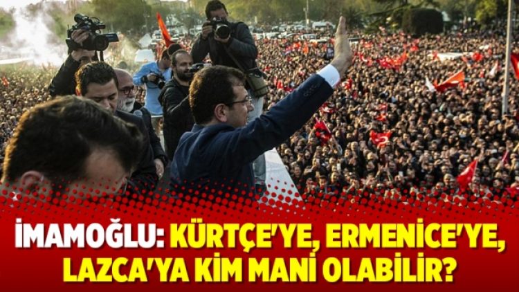 Ekrem İmamoğlu: Kürtçe’ye, Ermenice’ye, Lazca’ya kim mani olabilir?