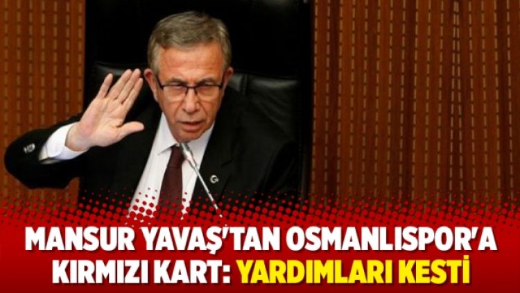 Mansur Yavaş’tan Osmanlıspor’a kırmızı kart: Yardımları kesti