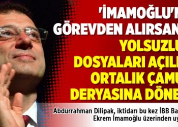 ‘İmamoğlu’nu görevden alırsanız yolsuzluk dosyaları açılır, ortalık çamur deryasına döner’