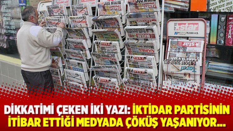 Dikkatimi çeken iki yazı: İktidar partisinin itibar ettiği medyada çöküş yaşanıyor…