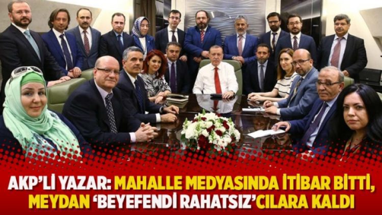 AKP’li yazar: Mahalle medyasında itibar bitti, meydan ‘Beyefendi rahatsız’cılara kaldı
