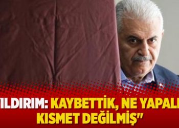 “Yıldırım: Kaybettik, ne yapalım, kısmet değilmiş”