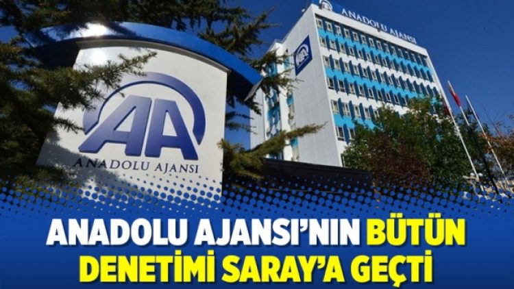 Anadolu Ajansı’nın bütün denetimi Saray’a geçti