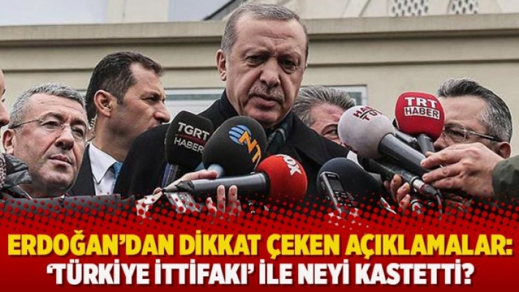 Erdoğan’dan dikkat çeken açıklamalar: ‘Türkiye İttifakı’ ile neyi kastetti?