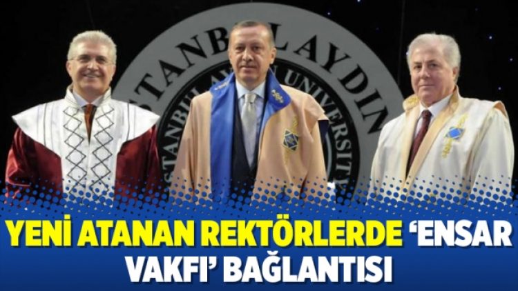 Yeni atanan rektörlerde ‘Ensar Vakfı’ bağlantısı
