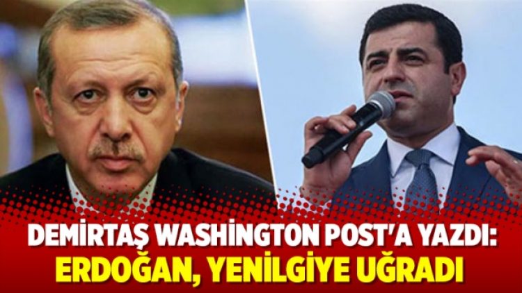 Demirtaş Washington Post’a yazdı: Erdoğan, küçük düşürücü bir yenilgiye uğradı