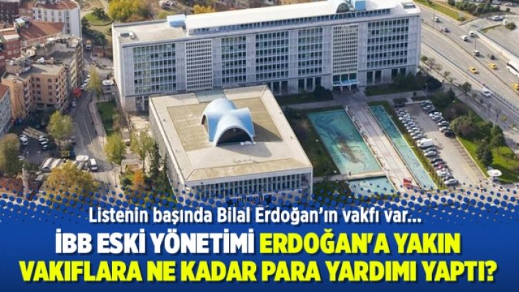 İBB eski yönetimi Erdoğan’a yakın vakıflara ne kadar para yardımı yaptı?