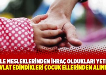 KHK ile mesleklerinden ihraç oldukları yetmedi, evlat edindikleri çocuk ellerinden alındı