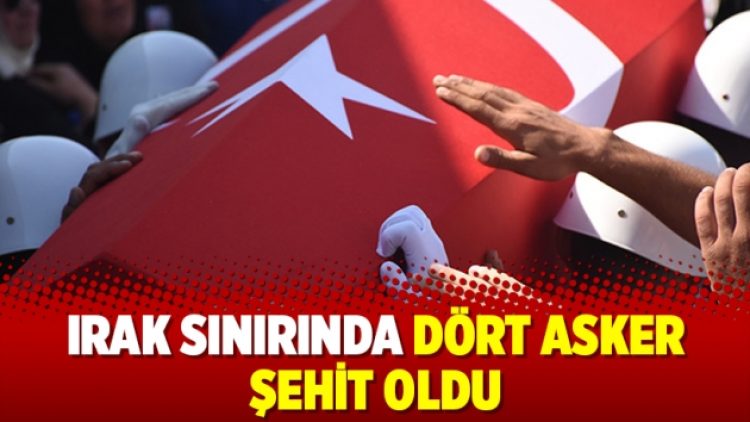 Irak sınırında dört asker şehit oldu