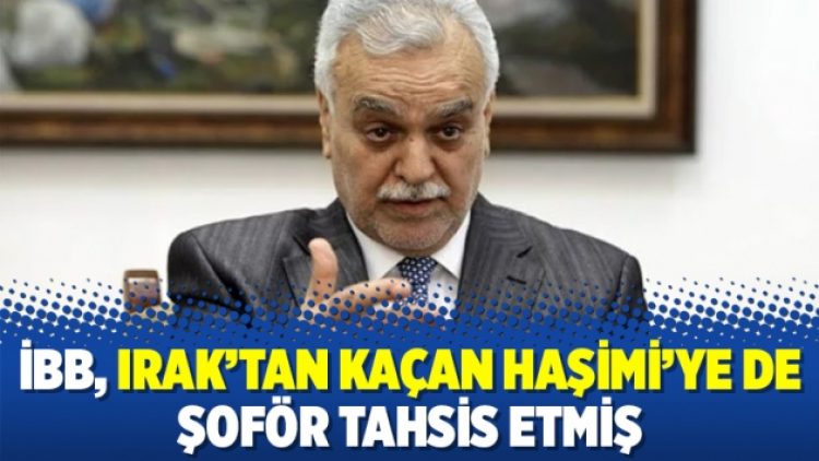 İBB, Irak’tan kaçan Haşimi’ye de şoför tahsis etmiş