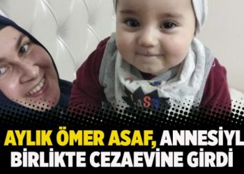 8 aylık Ömer Asaf, annesiyle birlikte cezaevine girdi