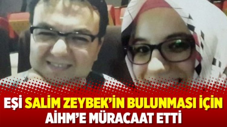 Eşi Salim Zeybek’in bulunması için AİHM’ne müracaat etti
