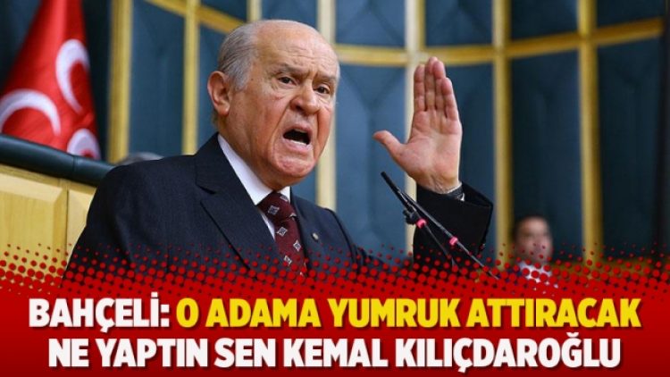 Bahçeli: O adama yumruk attıracak ne yaptın sen Kemal Kılıçdaroğlu