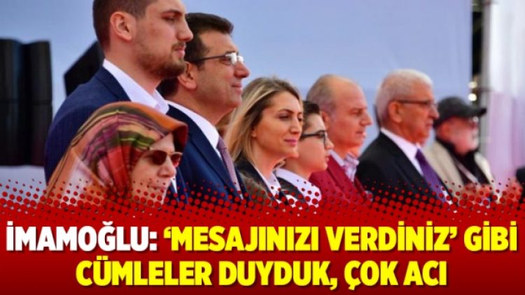 İmamoğlu: ‘Mesajınızı verdiniz’ gibi cümleler duyduk, çok acı