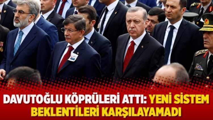 Davutoğlu köprüleri attı: Yeni sistem beklentileri karşılayamadı