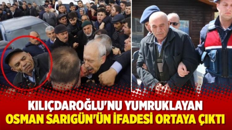 Kılıçdaroğlu’nu yumruklayan Osman Sarıgün’ün ifadesi ortaya çıktı