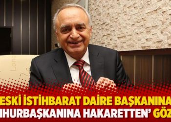 Eski İstihbarat Daire Başkanına ‘Cumhurbaşkanına hakaretten’ gözaltı