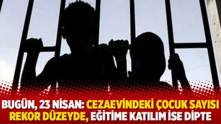 Bugün, 23 Nisan: Cezaevindeki çocuk sayısı rekor düzeyde, eğitime katılım ise dipte