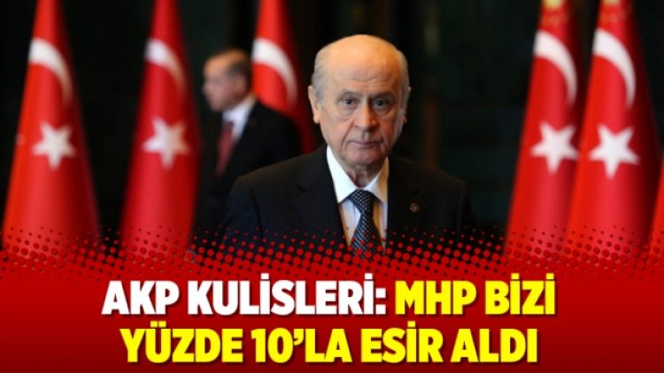 AKP kulisleri: MHP bizi yüzde 10’la esir aldı
