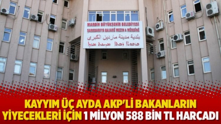 Kayyım üç ayda AKP’li bakanların yiyecekleri için 1 milyon 588 bin TL harcadı